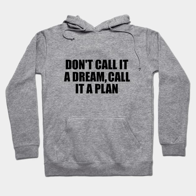 Don't call it a dream call it a plan Hoodie by BL4CK&WH1TE 